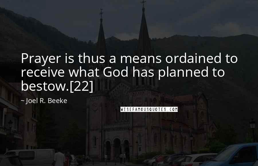 Joel R. Beeke Quotes: Prayer is thus a means ordained to receive what God has planned to bestow.[22]