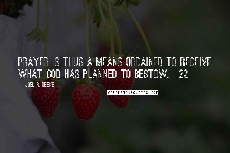 Joel R. Beeke Quotes: Prayer is thus a means ordained to receive what God has planned to bestow.[22]