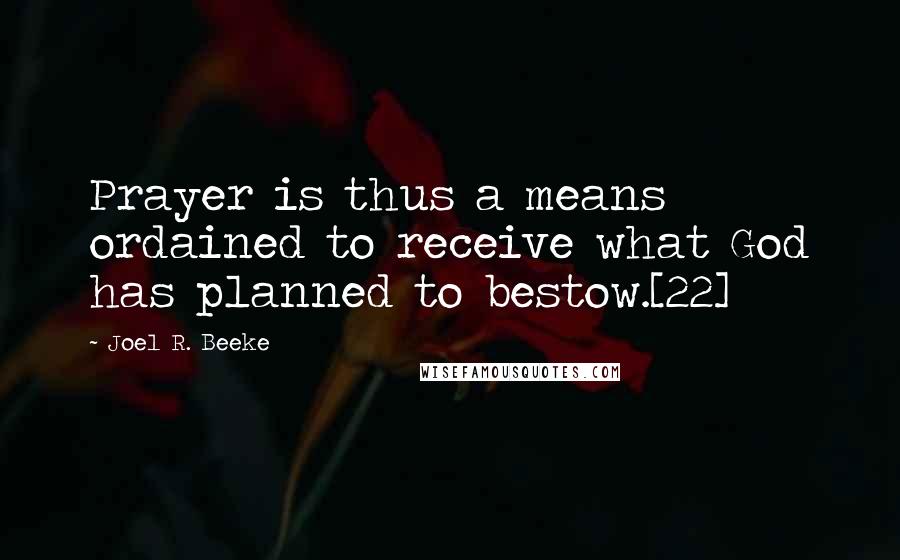 Joel R. Beeke Quotes: Prayer is thus a means ordained to receive what God has planned to bestow.[22]