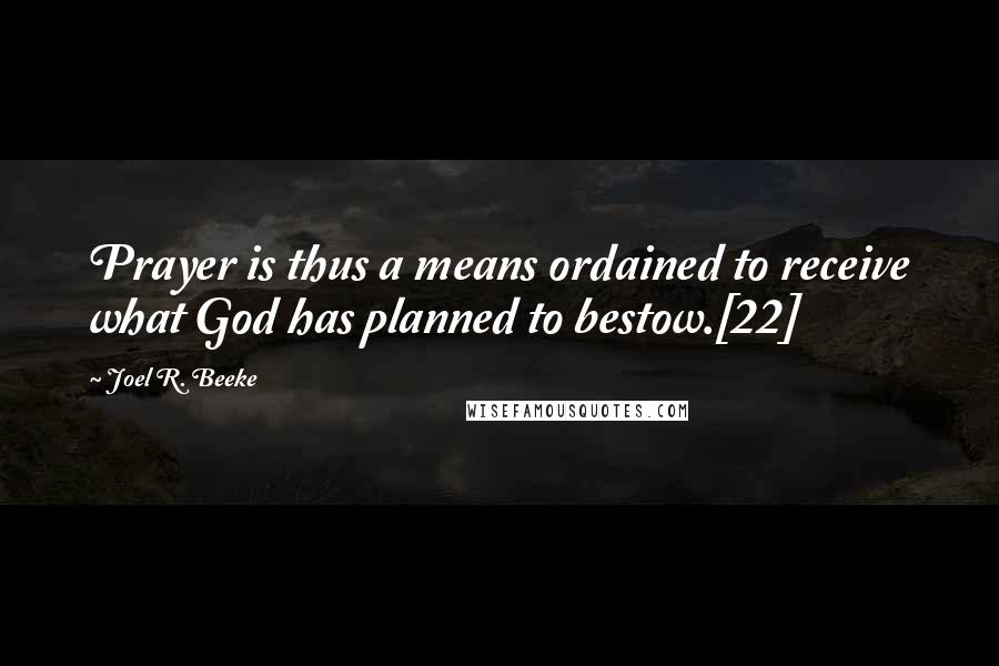 Joel R. Beeke Quotes: Prayer is thus a means ordained to receive what God has planned to bestow.[22]