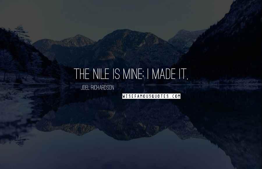 Joel Richardson Quotes: The Nile is mine; I made it,