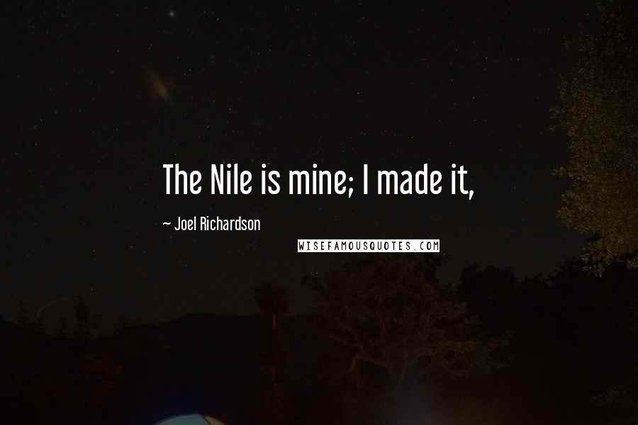 Joel Richardson Quotes: The Nile is mine; I made it,