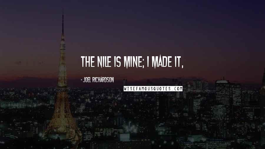 Joel Richardson Quotes: The Nile is mine; I made it,