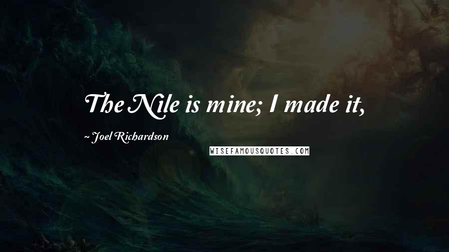 Joel Richardson Quotes: The Nile is mine; I made it,