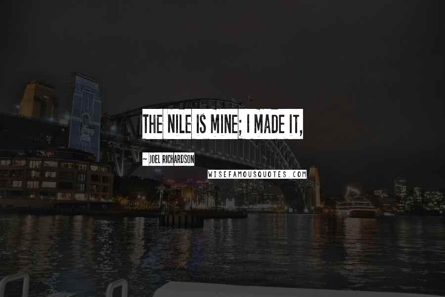 Joel Richardson Quotes: The Nile is mine; I made it,