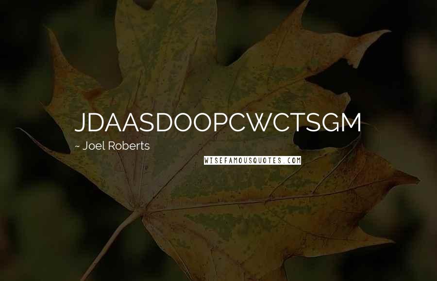 Joel Roberts Quotes: JDAASDOOPCWCTSGM