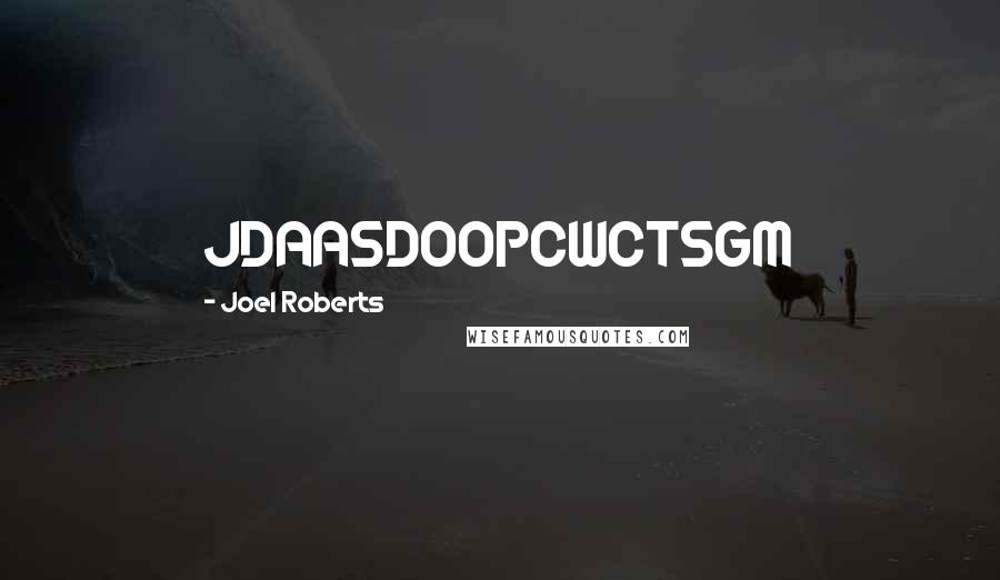 Joel Roberts Quotes: JDAASDOOPCWCTSGM