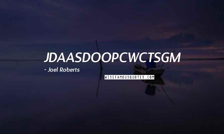 Joel Roberts Quotes: JDAASDOOPCWCTSGM