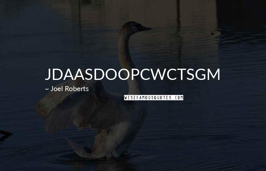 Joel Roberts Quotes: JDAASDOOPCWCTSGM