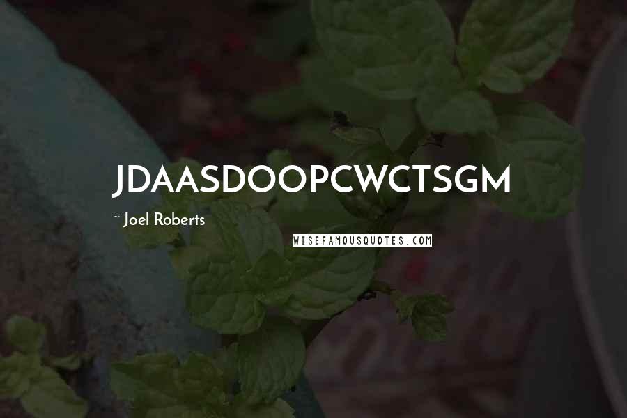 Joel Roberts Quotes: JDAASDOOPCWCTSGM