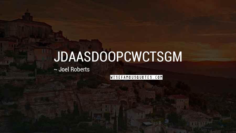 Joel Roberts Quotes: JDAASDOOPCWCTSGM