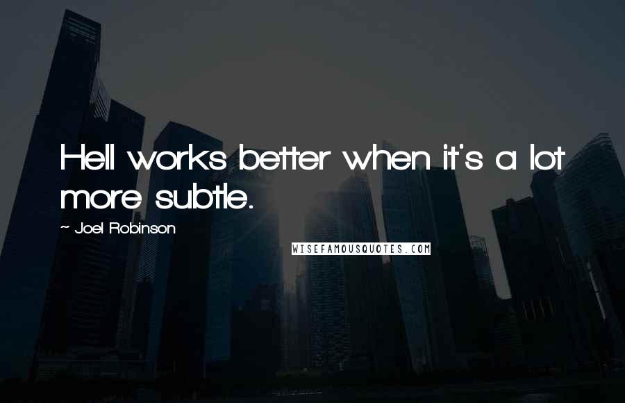 Joel Robinson Quotes: Hell works better when it's a lot more subtle.