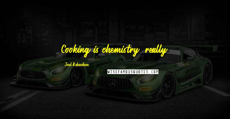 Joel Robuchon Quotes: Cooking is chemistry, really.