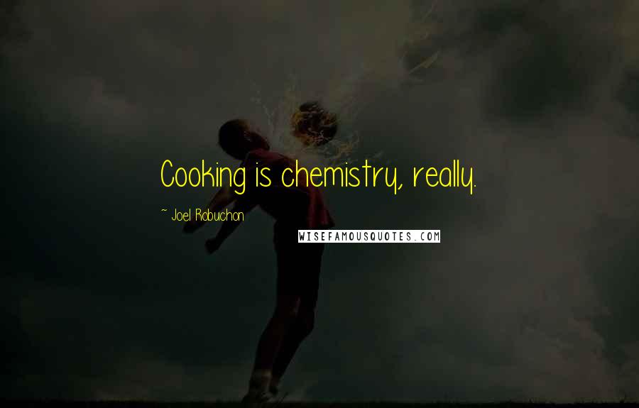 Joel Robuchon Quotes: Cooking is chemistry, really.