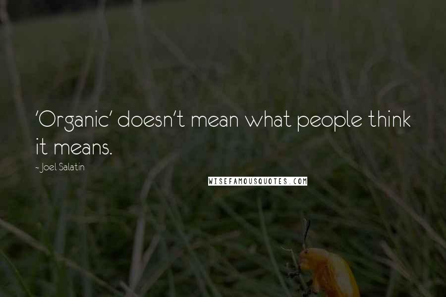 Joel Salatin Quotes: 'Organic' doesn't mean what people think it means.