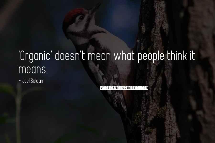 Joel Salatin Quotes: 'Organic' doesn't mean what people think it means.