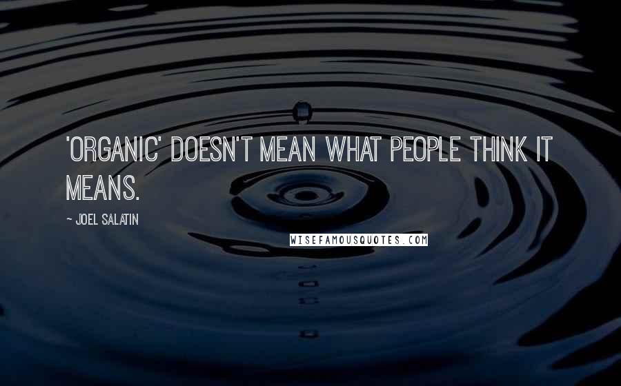 Joel Salatin Quotes: 'Organic' doesn't mean what people think it means.