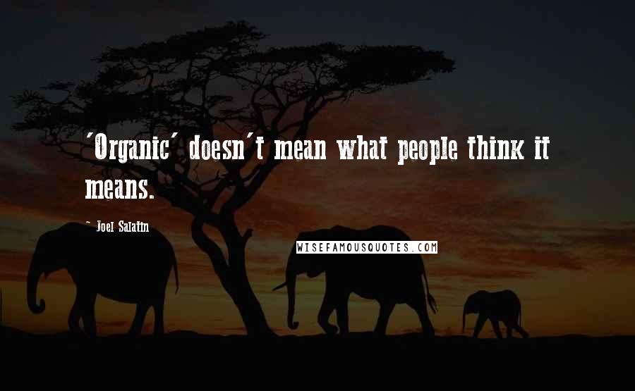 Joel Salatin Quotes: 'Organic' doesn't mean what people think it means.