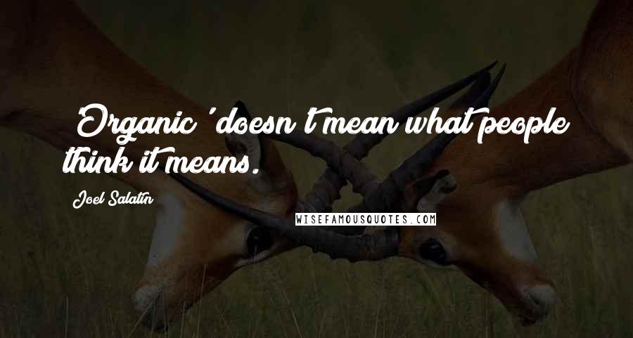 Joel Salatin Quotes: 'Organic' doesn't mean what people think it means.