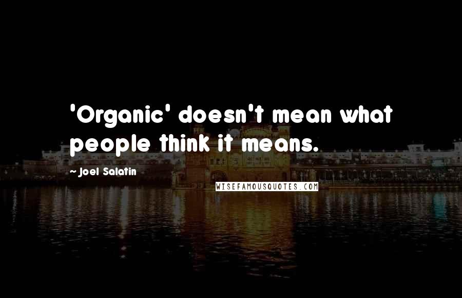 Joel Salatin Quotes: 'Organic' doesn't mean what people think it means.