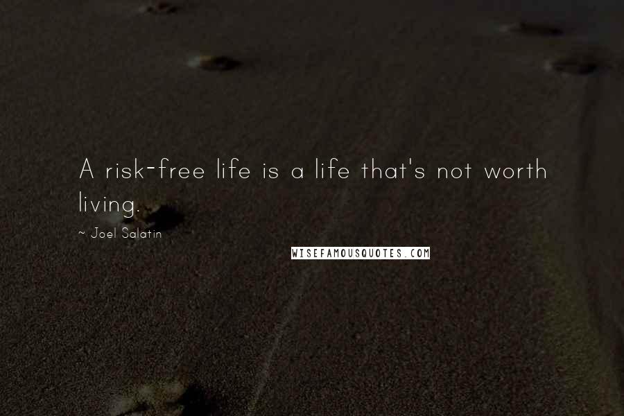 Joel Salatin Quotes: A risk-free life is a life that's not worth living.