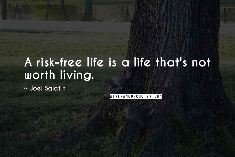 Joel Salatin Quotes: A risk-free life is a life that's not worth living.