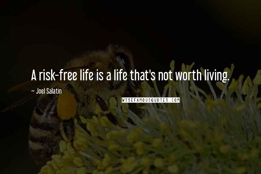 Joel Salatin Quotes: A risk-free life is a life that's not worth living.