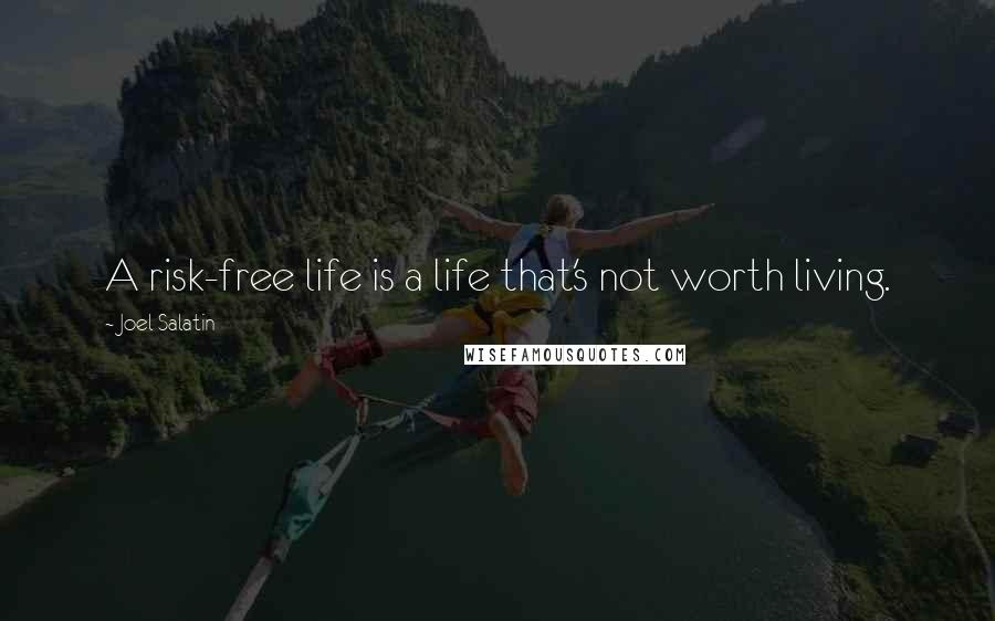Joel Salatin Quotes: A risk-free life is a life that's not worth living.
