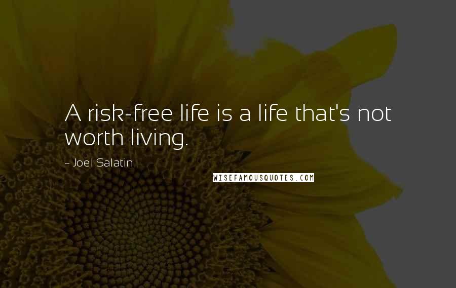 Joel Salatin Quotes: A risk-free life is a life that's not worth living.