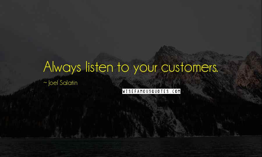 Joel Salatin Quotes: Always listen to your customers.