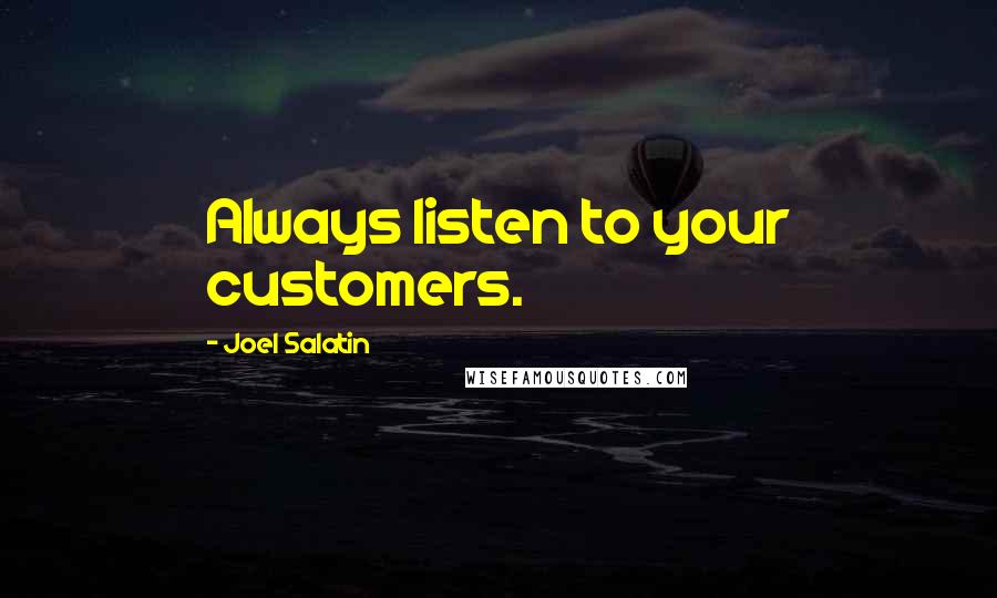 Joel Salatin Quotes: Always listen to your customers.