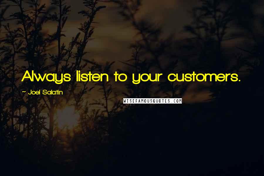 Joel Salatin Quotes: Always listen to your customers.