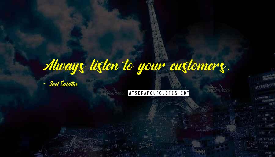 Joel Salatin Quotes: Always listen to your customers.