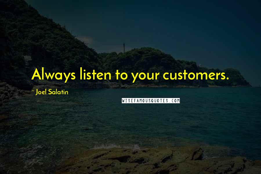 Joel Salatin Quotes: Always listen to your customers.