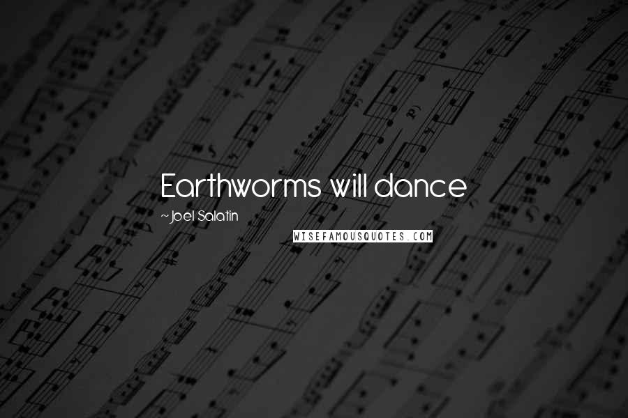 Joel Salatin Quotes: Earthworms will dance