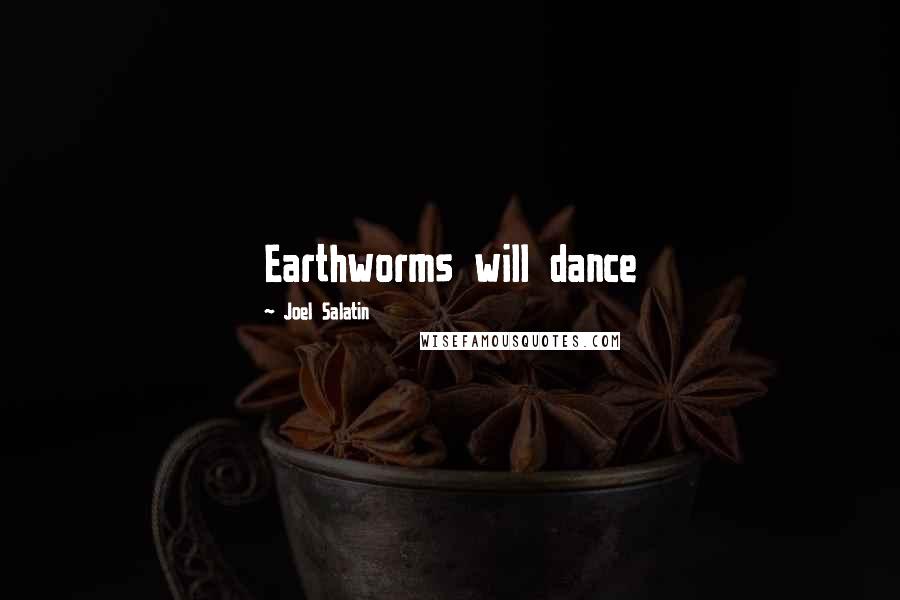 Joel Salatin Quotes: Earthworms will dance