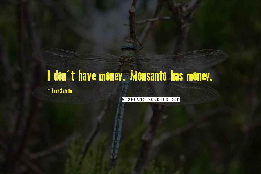 Joel Salatin Quotes: I don't have money. Monsanto has money.