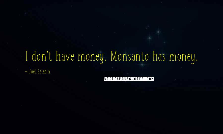 Joel Salatin Quotes: I don't have money. Monsanto has money.