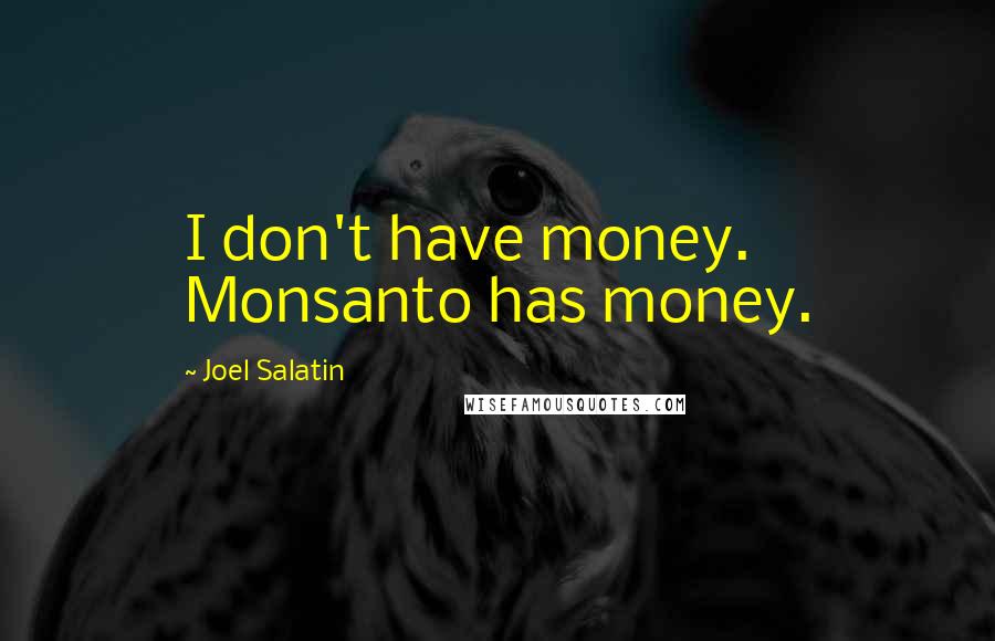 Joel Salatin Quotes: I don't have money. Monsanto has money.