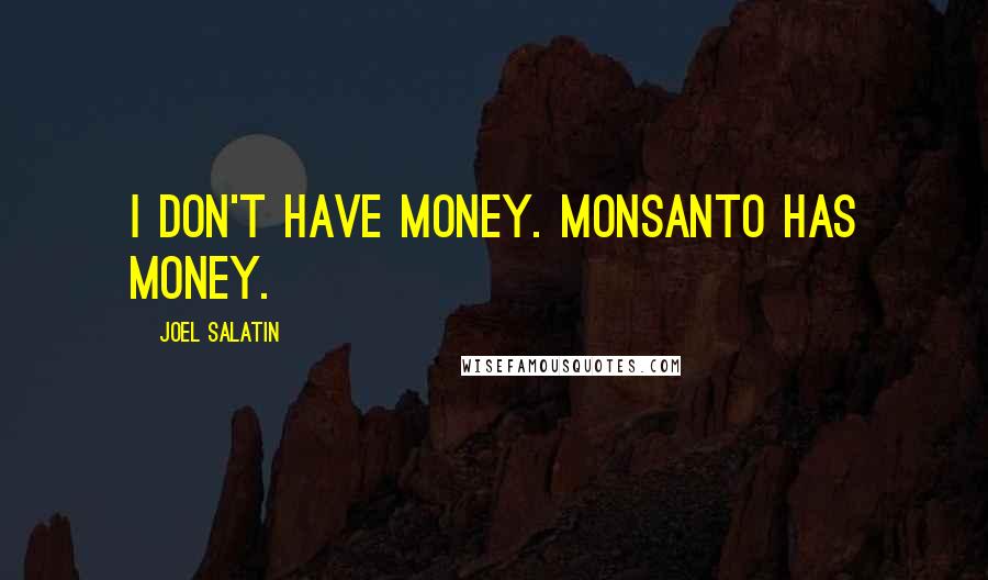 Joel Salatin Quotes: I don't have money. Monsanto has money.