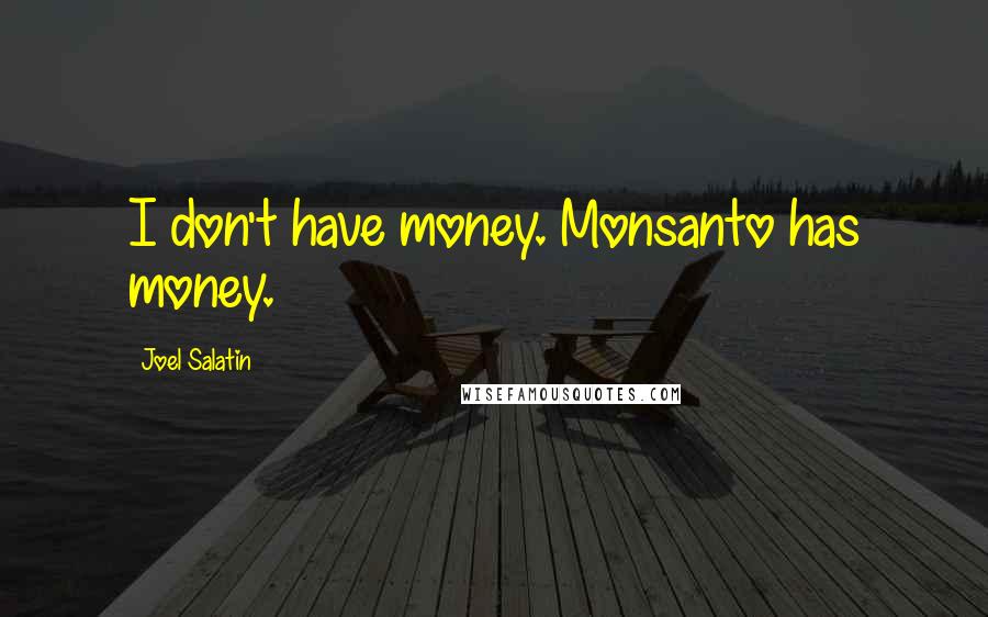 Joel Salatin Quotes: I don't have money. Monsanto has money.