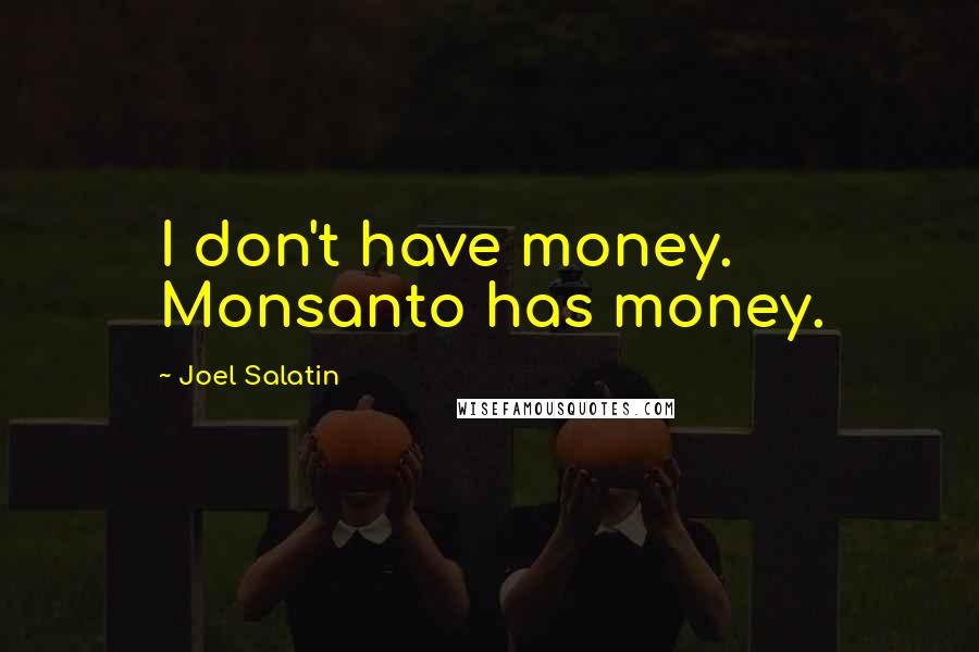 Joel Salatin Quotes: I don't have money. Monsanto has money.
