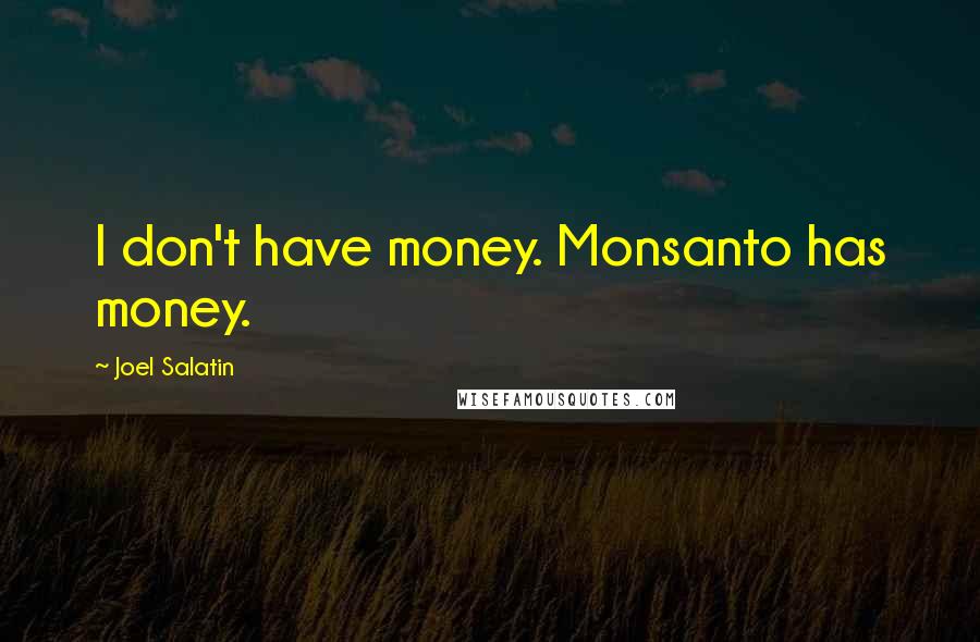 Joel Salatin Quotes: I don't have money. Monsanto has money.