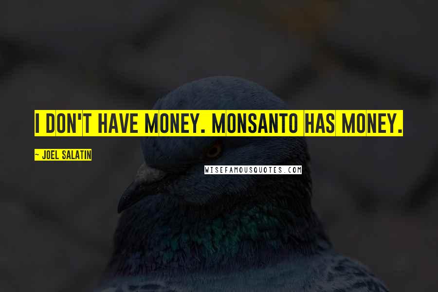 Joel Salatin Quotes: I don't have money. Monsanto has money.