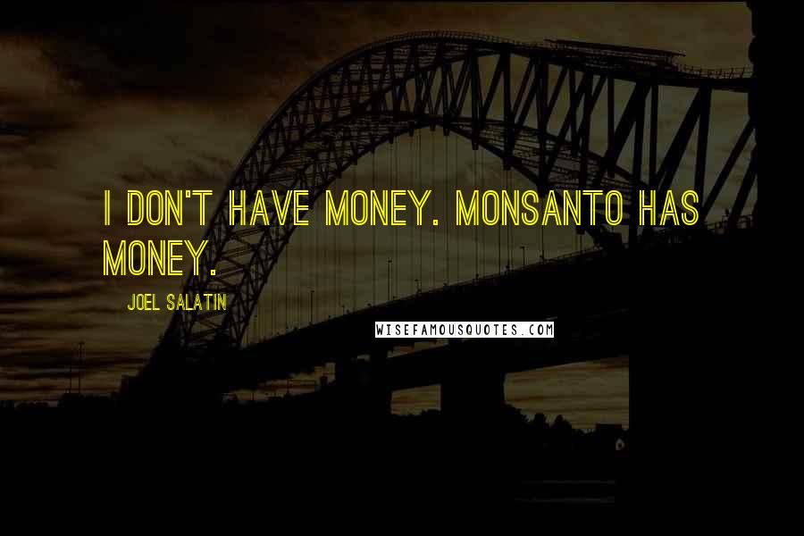 Joel Salatin Quotes: I don't have money. Monsanto has money.