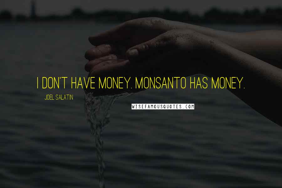 Joel Salatin Quotes: I don't have money. Monsanto has money.