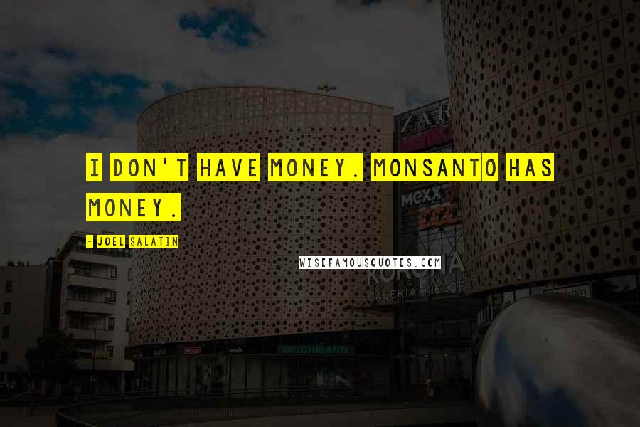 Joel Salatin Quotes: I don't have money. Monsanto has money.