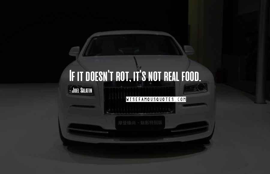 Joel Salatin Quotes: If it doesn't rot, it's not real food.