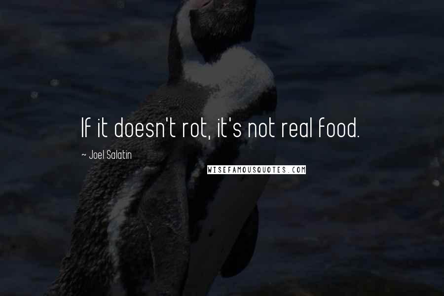 Joel Salatin Quotes: If it doesn't rot, it's not real food.