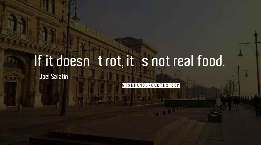 Joel Salatin Quotes: If it doesn't rot, it's not real food.